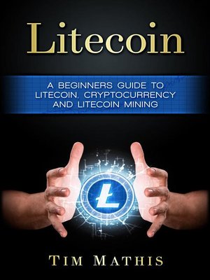 cover image of A Beginners Guide To Litecoin, Cryptocurrency and Litecoin Mining: Litecoin, #1